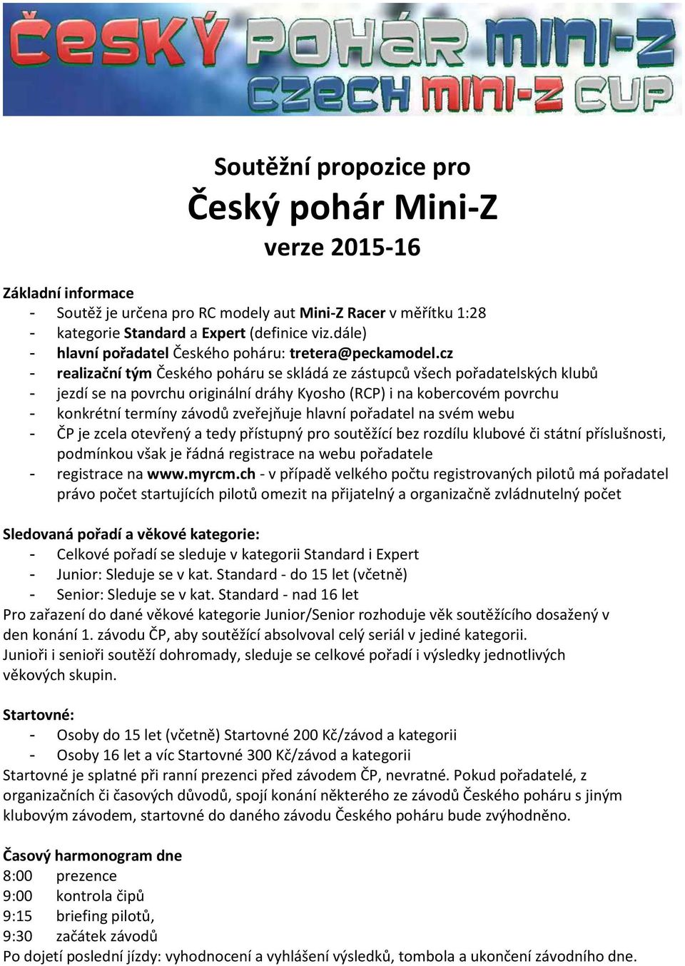 cz - realizační tým Českého poháru se skládá ze zástupců všech pořadatelských klubů - jezdí se na povrchu originální dráhy Kyosho (RCP) i na kobercovém povrchu - konkrétní termíny závodů zveřejňuje