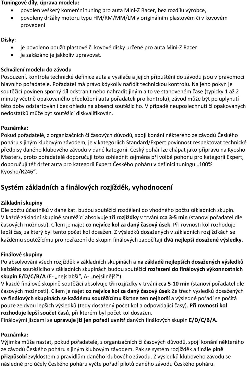 Schválení modelu do závodu Posouzení, kontrola technické definice auta a vysílače a jejich připuštění do závodu jsou v pravomoci hlavního pořadatele.