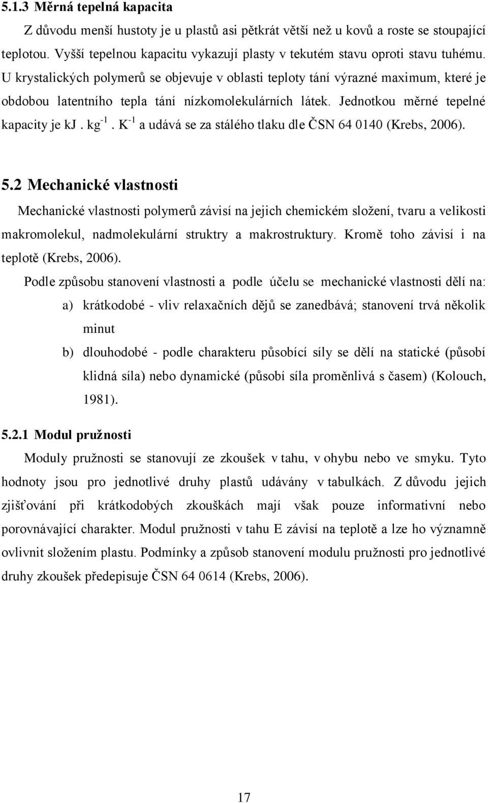 U krystalických polymerů se objevuje v oblasti teploty tání výrazné maximum, které je obdobou latentního tepla tání nízkomolekulárních látek. Jednotkou měrné tepelné kapacity je kj. kg -1.