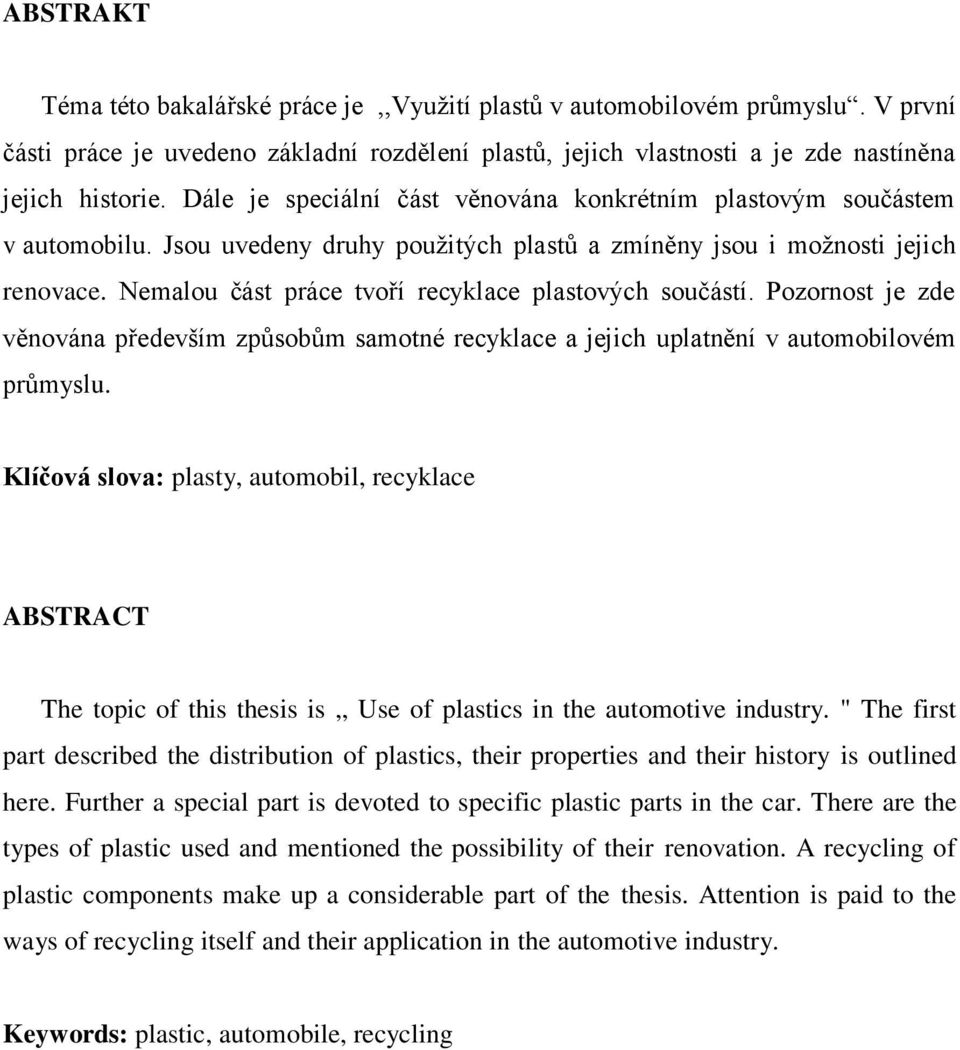 Nemalou část práce tvoří recyklace plastových součástí. Pozornost je zde věnována především způsobům samotné recyklace a jejich uplatnění v automobilovém průmyslu.