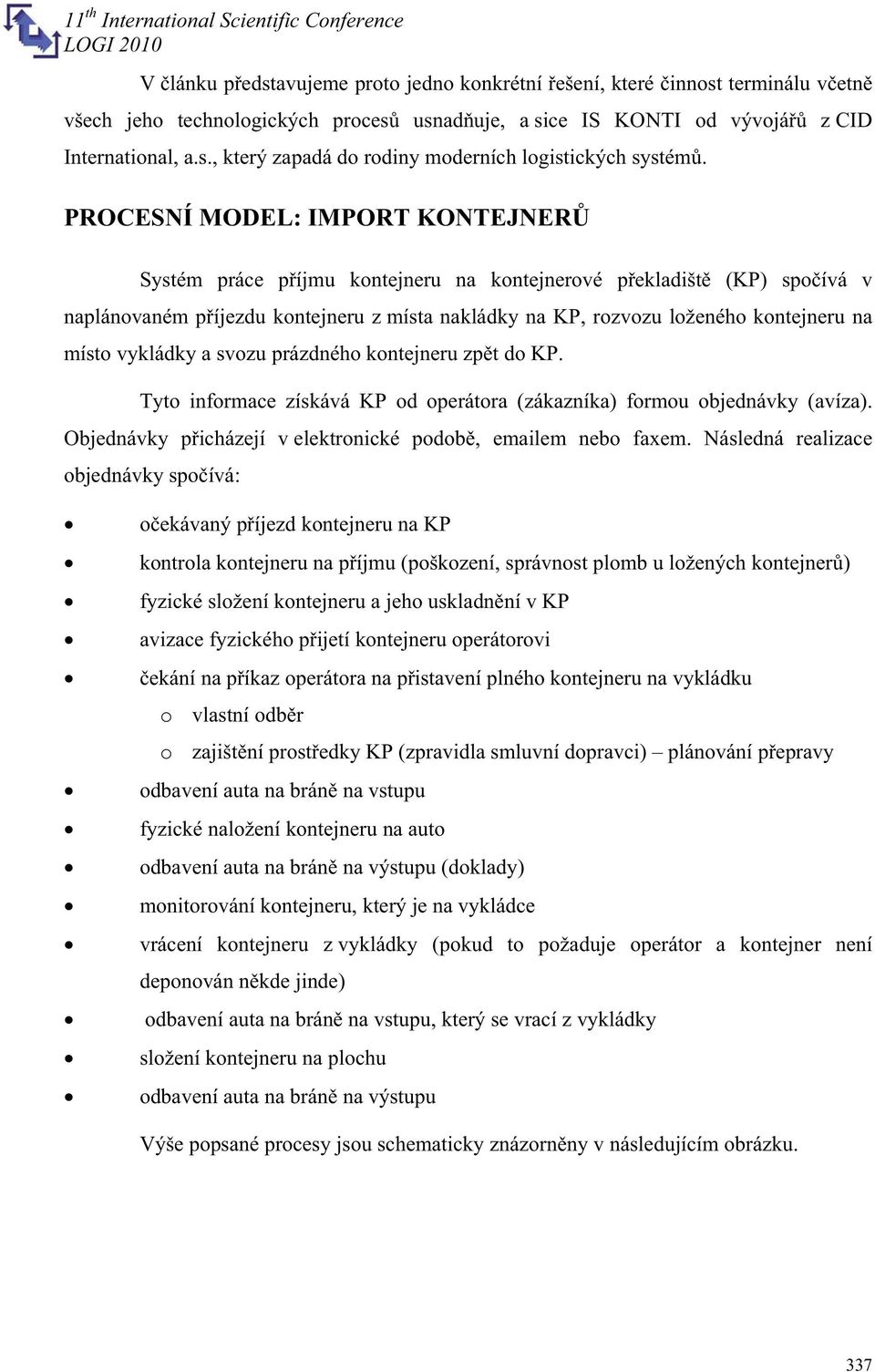 vykládky a svozu prázdného kontejneru zpt do KP. Tyto informace získává KP od operátora (zákazníka) formou objednávky (avíza). Objednávky picházejí v elektronické podob, emailem nebo faxem.