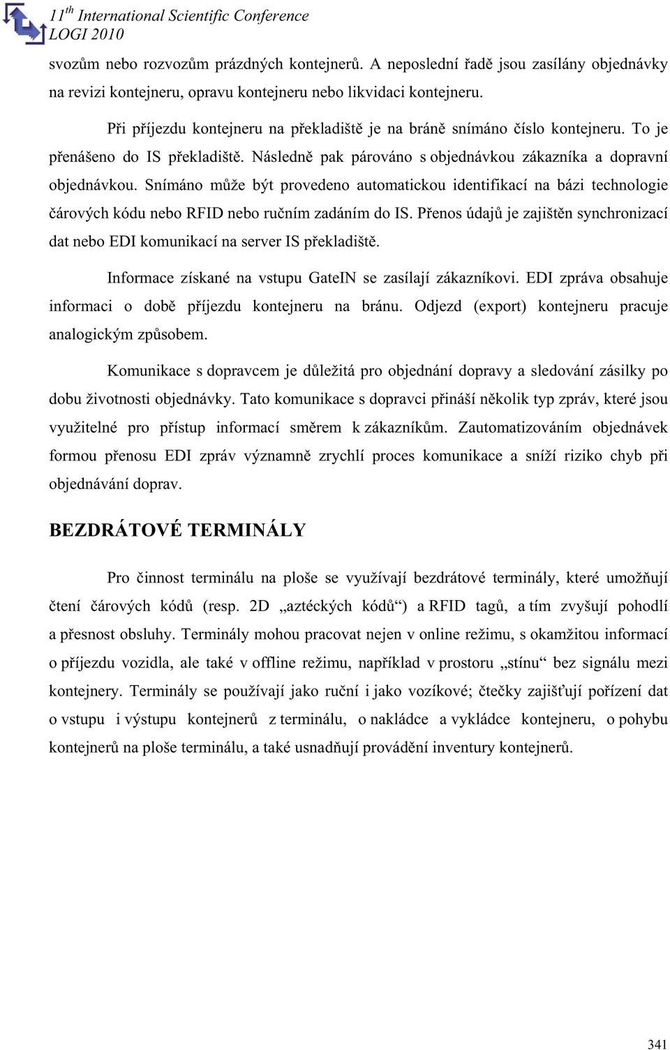 Snímáno mže být provedeno automatickou identifikací na bázi technologie árových kódu nebo RFID nebo runím zadáním do IS.