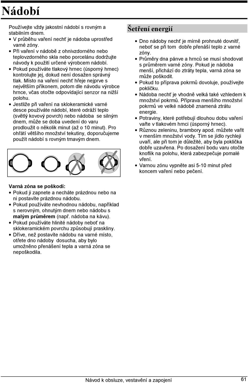 Pokud používáte tlakový hrnec (úsporný hrnec) kontrolujte jej, dokud není dosažen správný tlak.
