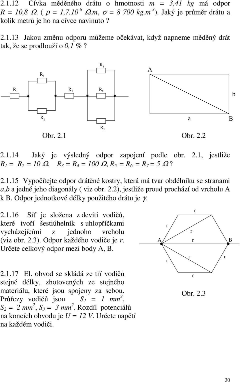 ., jestliže = = 0 Ω, = 4 = 00 Ω, 5 = 6 = 7 = 5 Ω?..5 Vypočítejte odpo dátěné kosty, kteá má tva obdélníku se stanami a,b a jedné jeho diagonály ( viz ob..), jestliže poud pochází od vcholu A k B.