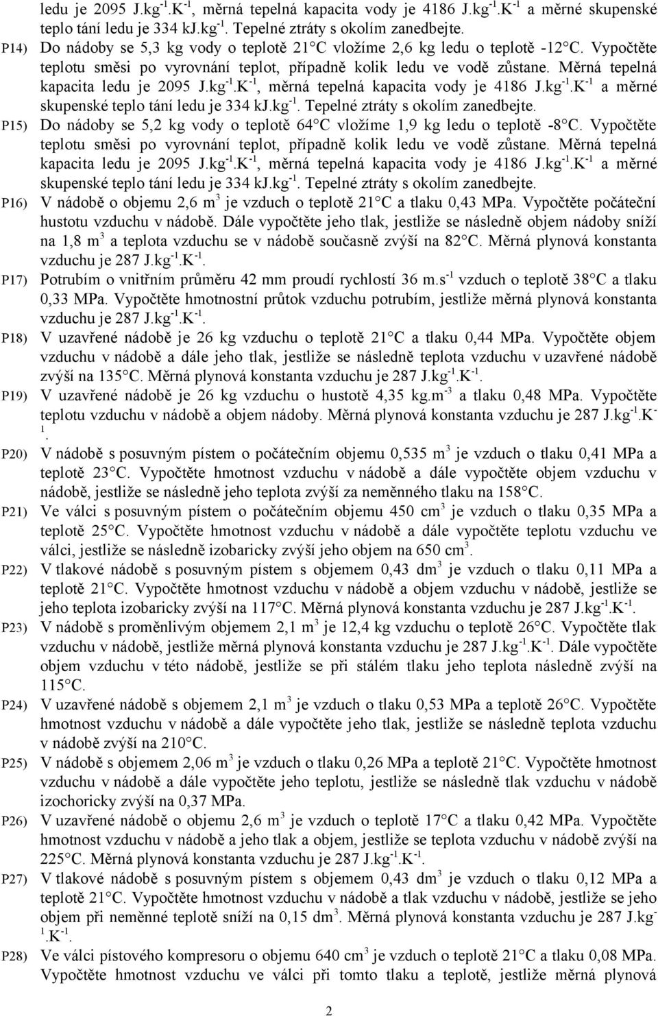 Měrná tepeá kapacita  P15) Do nádoby se 5,2 kg vody o teplotě 64 C vložíme 1,9 kg ledu o teplotě -8 C. Vypočtěte teplotu směsi po vyrovnání teplot, případně kolik ledu ve vodě zůstane.