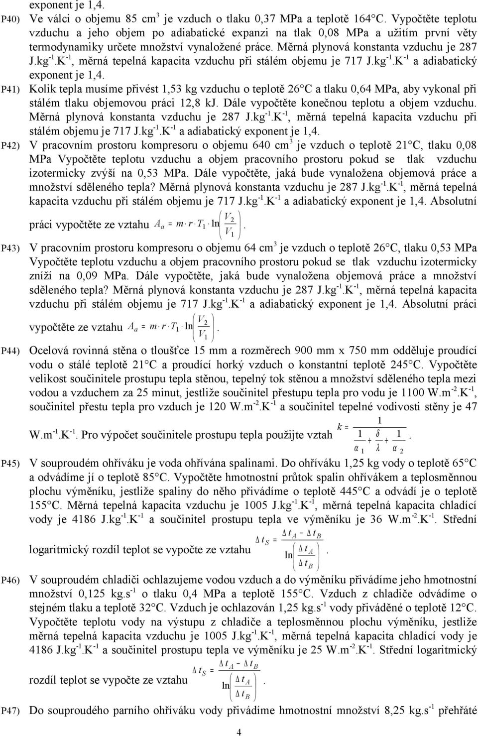 K -1, měrná tepeá kapacita vzduchu při stálém objemu je 717 J.kg -1.K -1 a adiabatický exponent je 1,4.