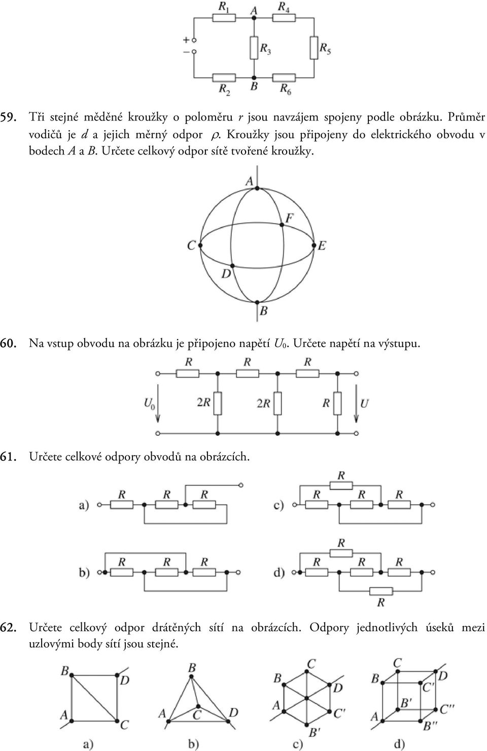 Určete celkový odpor sítě tvořené kroužky. 60. Na vstup obvodu na obrázku je připojeno napětí U 0.