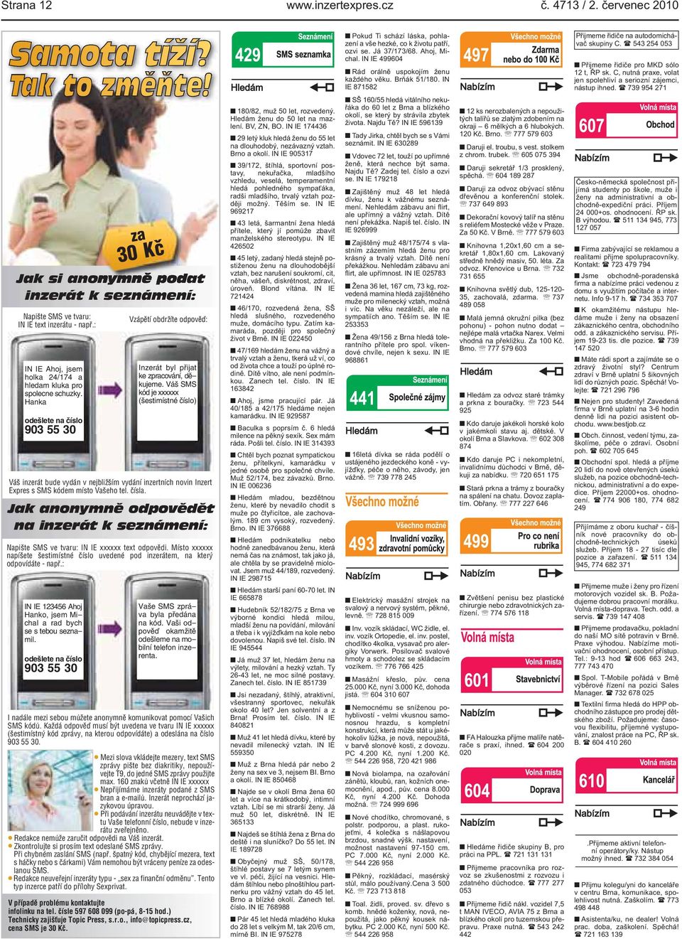 Váš SMS kód je xxxxxx (šestimístné číslo) Váš inzerát bude vydán v nejbližším vydání inzertních novin Inzert Expres s SMS kódem místo Vašeho tel. čísla.