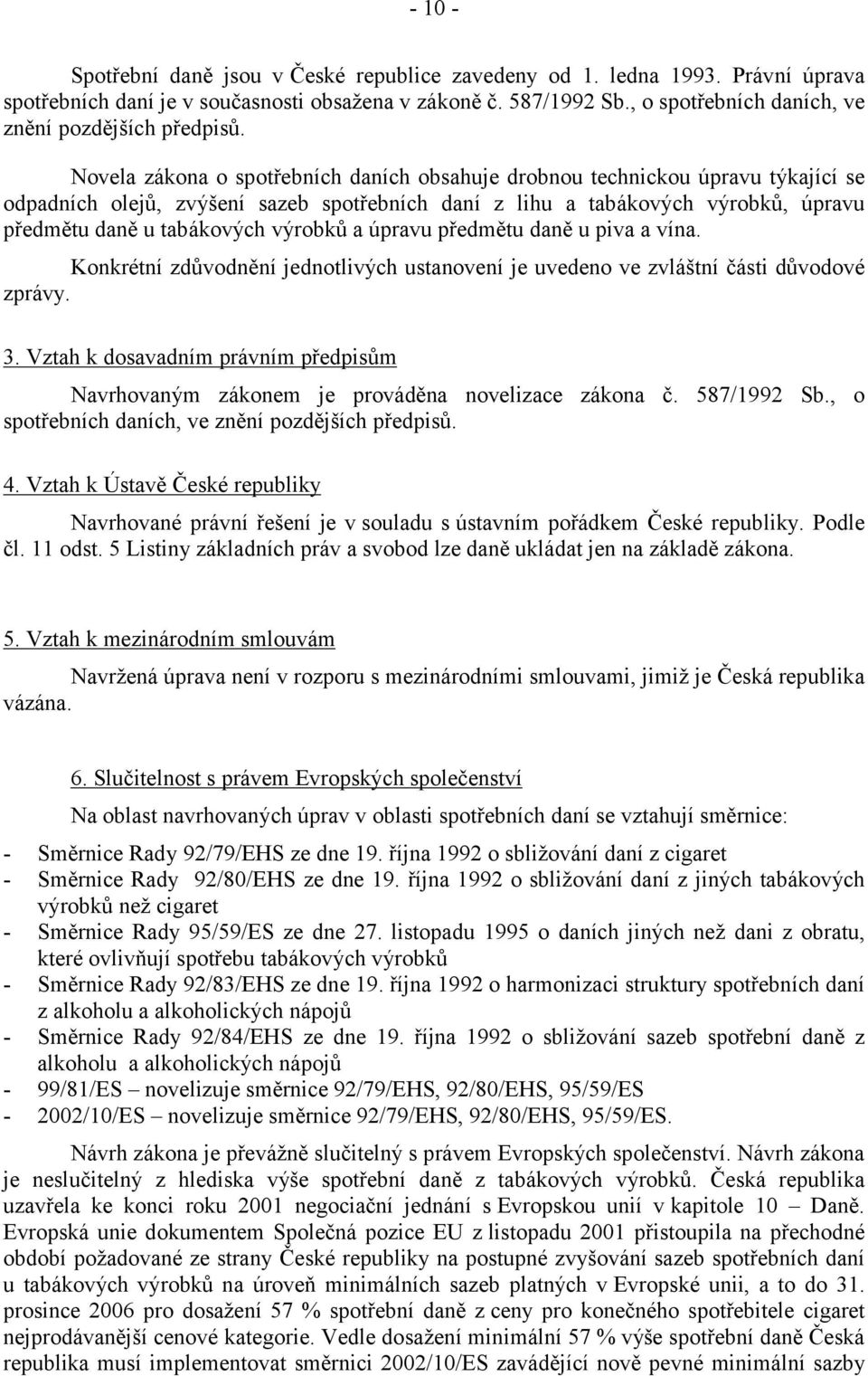 Novela zákona o spotřebních daních obsahuje drobnou technickou úpravu týkající se odpadních olejů, zvýšení sazeb spotřebních daní z lihu a tabákových výrobků, úpravu předmětu daně u tabákových