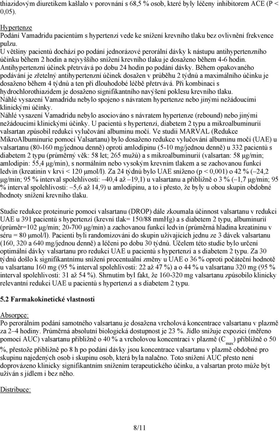 U většiny pacientů dochází po podání jednorázové perorální dávky k nástupu antihypertenzního účinku během 2 hodin a nejvyššího snížení krevního tlaku je dosaženo během 4-6 hodin.