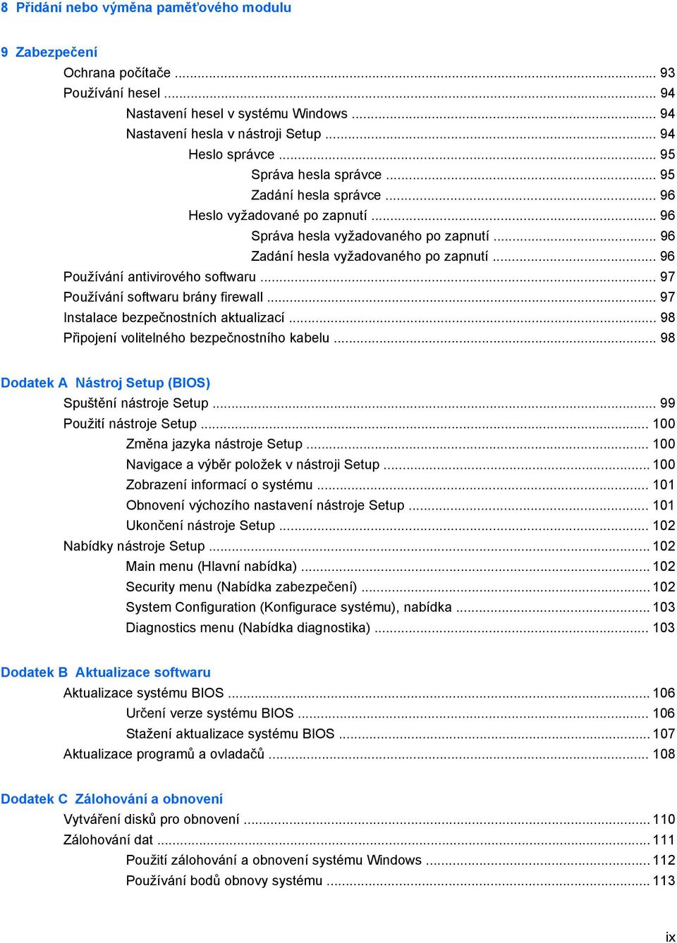 .. 96 Používání antivirového softwaru... 97 Používání softwaru brány firewall... 97 Instalace bezpečnostních aktualizací... 98 Připojení volitelného bezpečnostního kabelu.