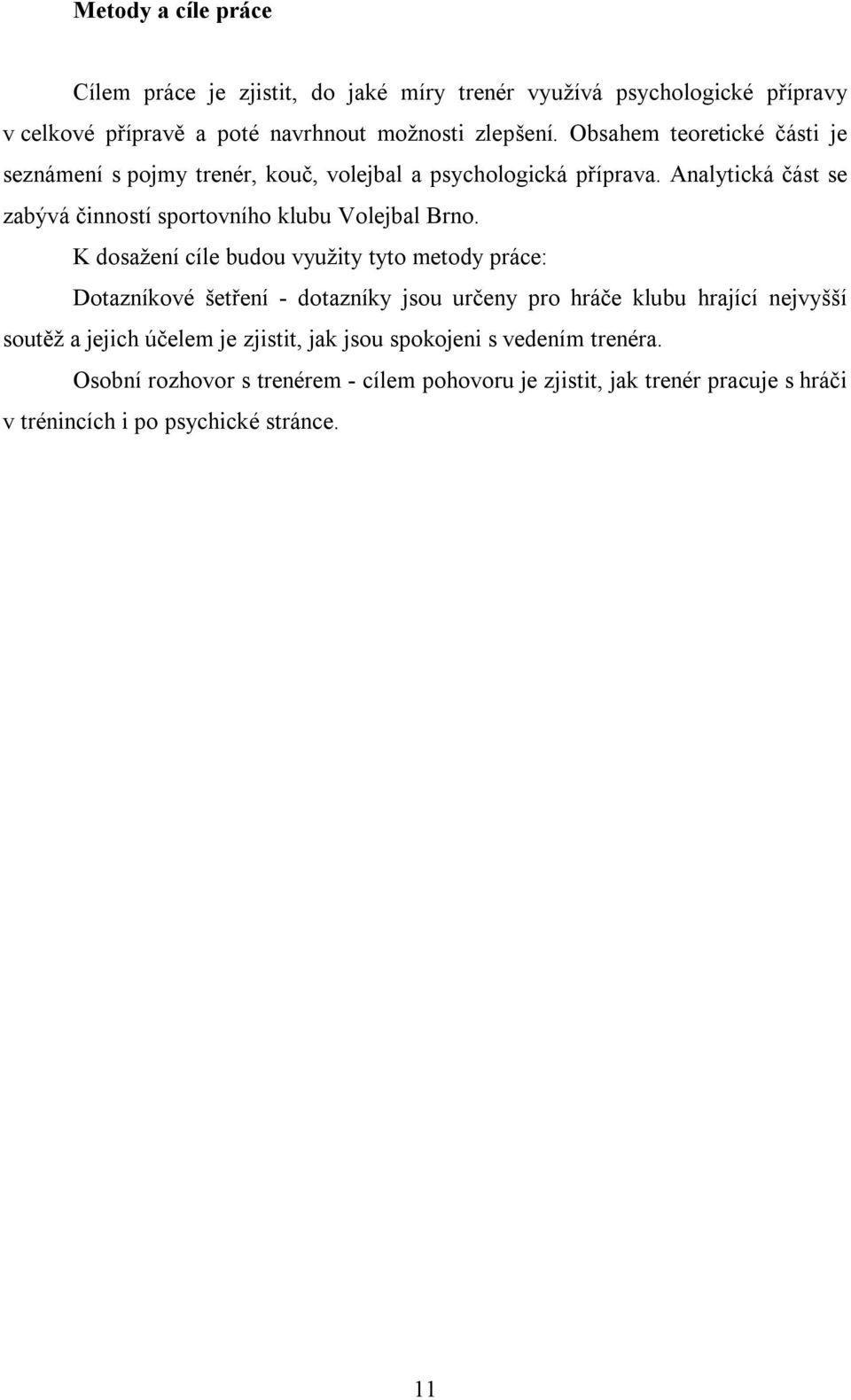 Analytická část se zabývá činností sportovního klubu Volejbal Brno.