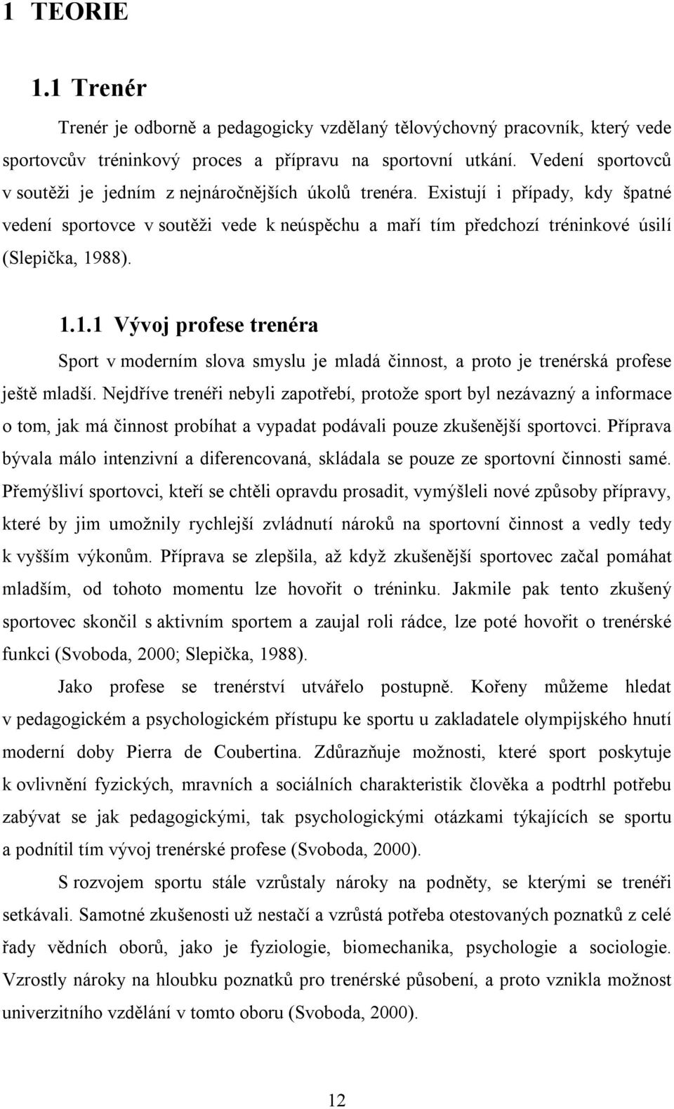 1.1.1 Vývoj profese trenéra Sport v moderním slova smyslu je mladá činnost, a proto je trenérská profese ještě mladší.