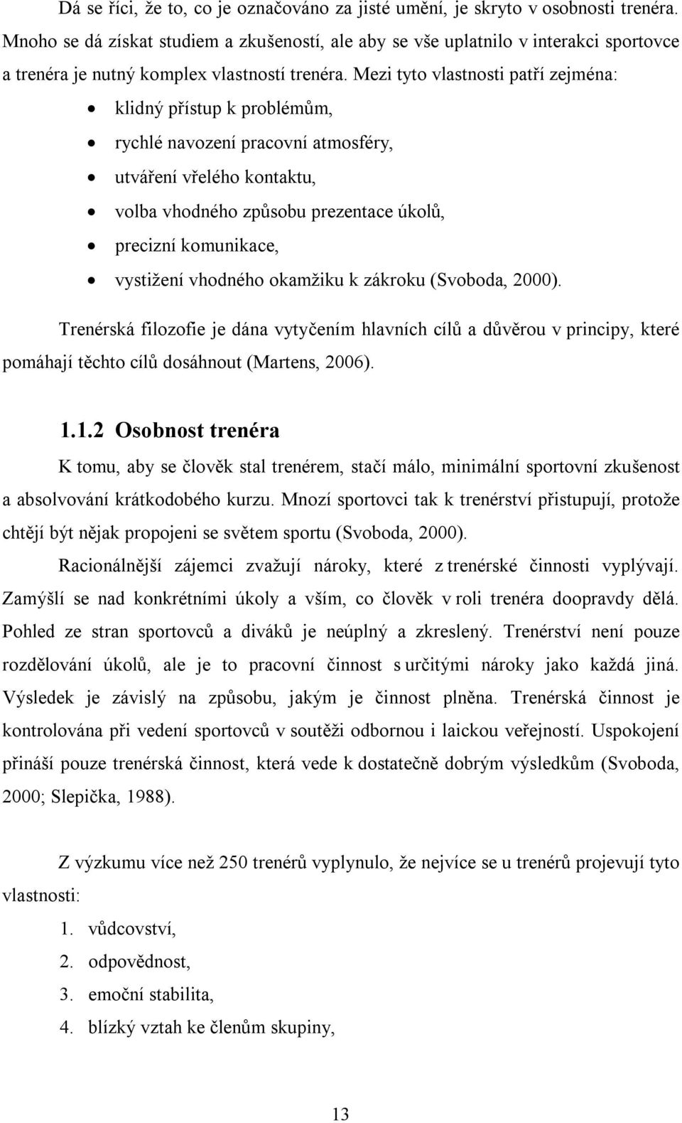 Mezi tyto vlastnosti patří zejména: klidný přístup k problémům, rychlé navození pracovní atmosféry, utváření vřelého kontaktu, volba vhodného způsobu prezentace úkolů, precizní komunikace, vystižení