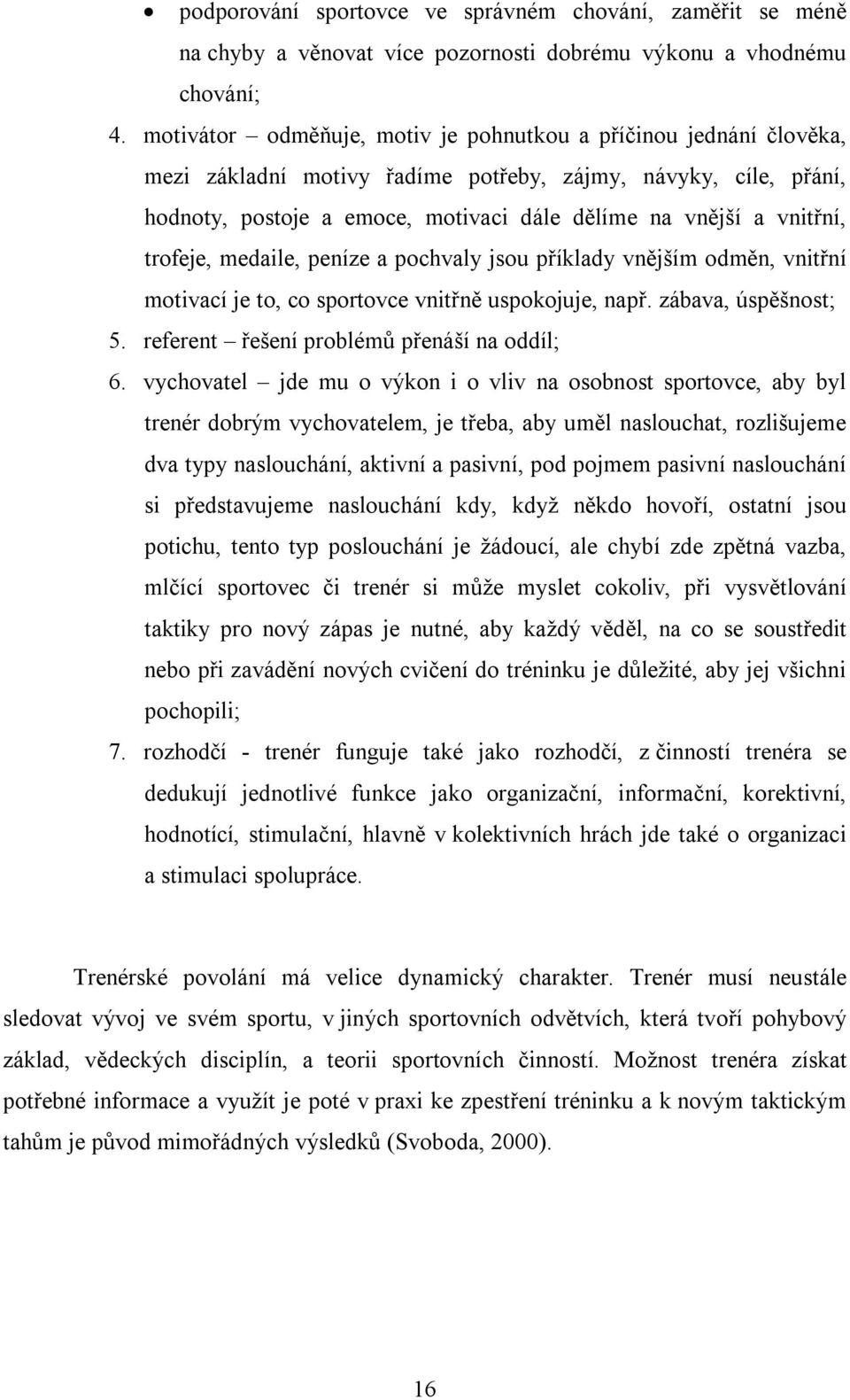 trofeje, medaile, peníze a pochvaly jsou příklady vnějším odměn, vnitřní motivací je to, co sportovce vnitřně uspokojuje, např. zábava, úspěšnost; 5. referent řešení problémů přenáší na oddíl; 6.