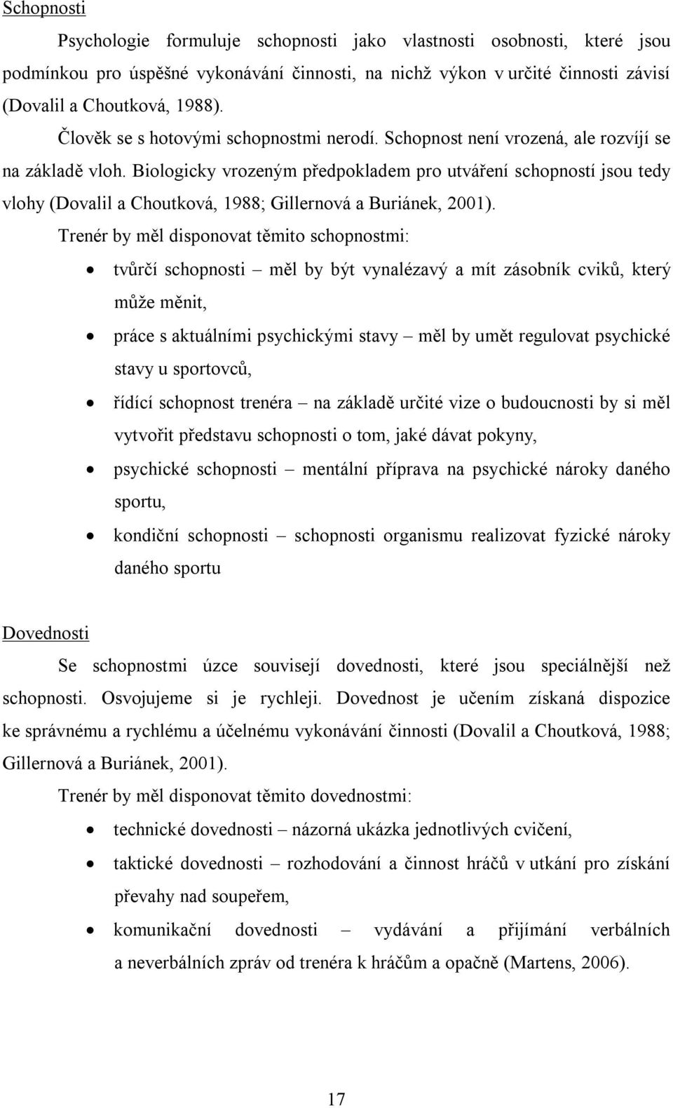 Biologicky vrozeným předpokladem pro utváření schopností jsou tedy vlohy (Dovalil a Choutková, 1988; Gillernová a Buriánek, 2001).