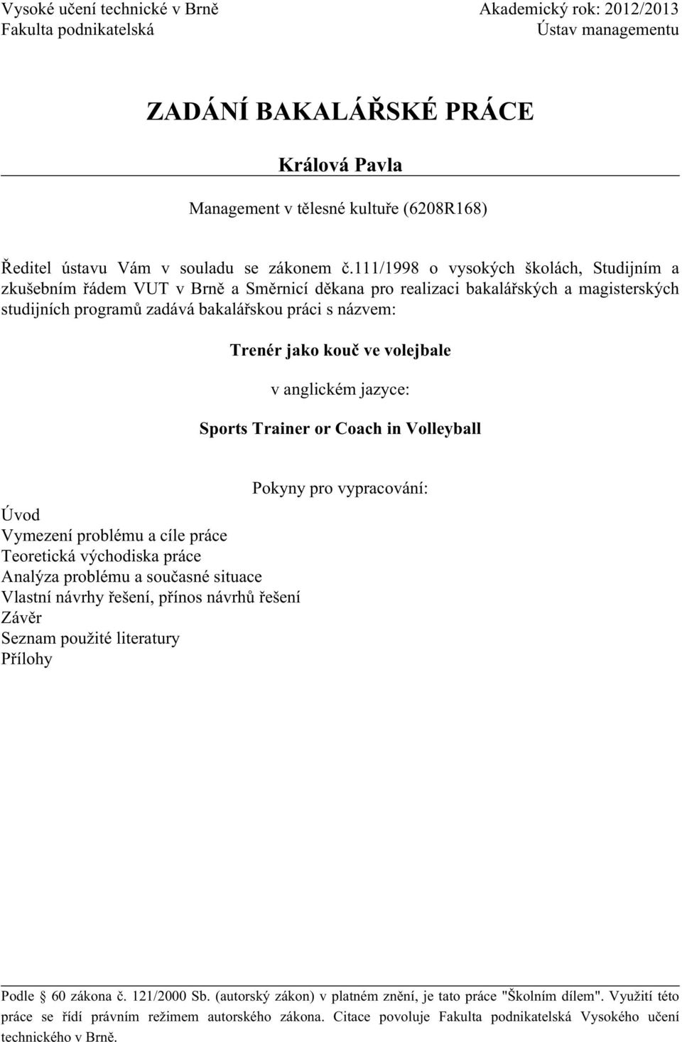 111/1998 o vysokých školách, Studijním a zkušebním řádem VUT v Brně a Směrnicí děkana pro realizaci bakalářských a magisterských studijních programů zadává bakalářskou práci s názvem: Trenér jako