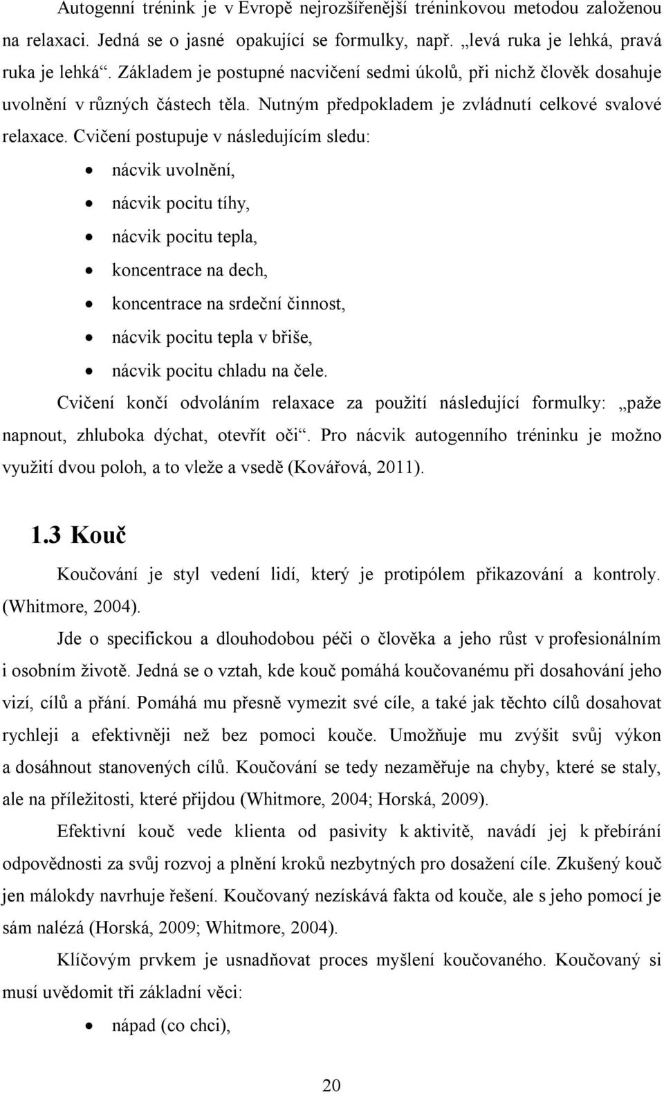 Cvičení postupuje v následujícím sledu: nácvik uvolnění, nácvik pocitu tíhy, nácvik pocitu tepla, koncentrace na dech, koncentrace na srdeční činnost, nácvik pocitu tepla v břiše, nácvik pocitu