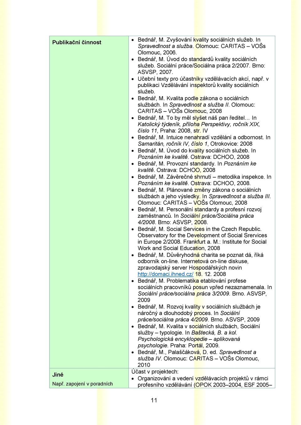 Kvalita podle zákona o sociálních službách. In Spravedlnost a služba II. Olomouc: CARITAS VOŠs Olomouc, 2008 Bednář, M.