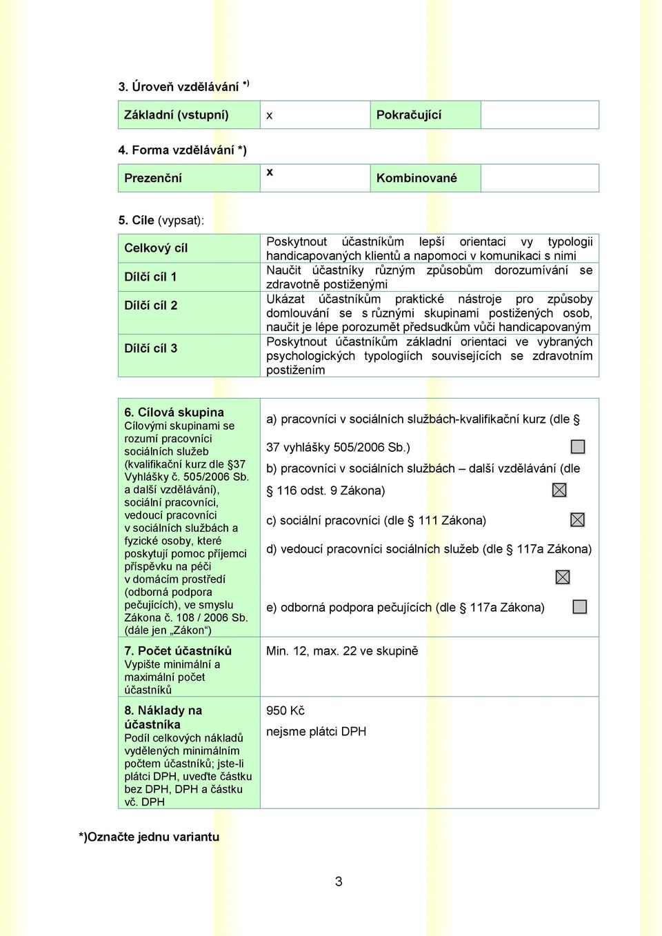 způsobům dorozumívání se zdravotně postiženými Ukázat účastníkům praktické nástroje pro způsoby domlouvání se s různými skupinami postižených osob, naučit je lépe porozumět předsudkům vůči