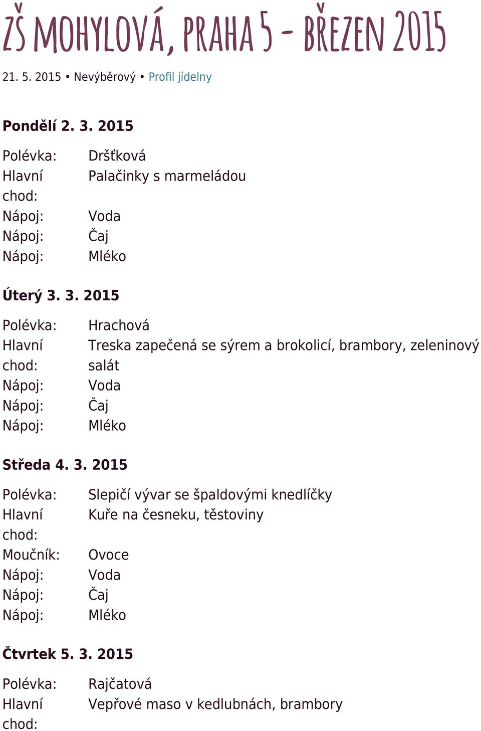 3. 2015 Hrachová Treska zapečená se sýrem a brokolicí, brambory, zeleninový salát Středa 4.