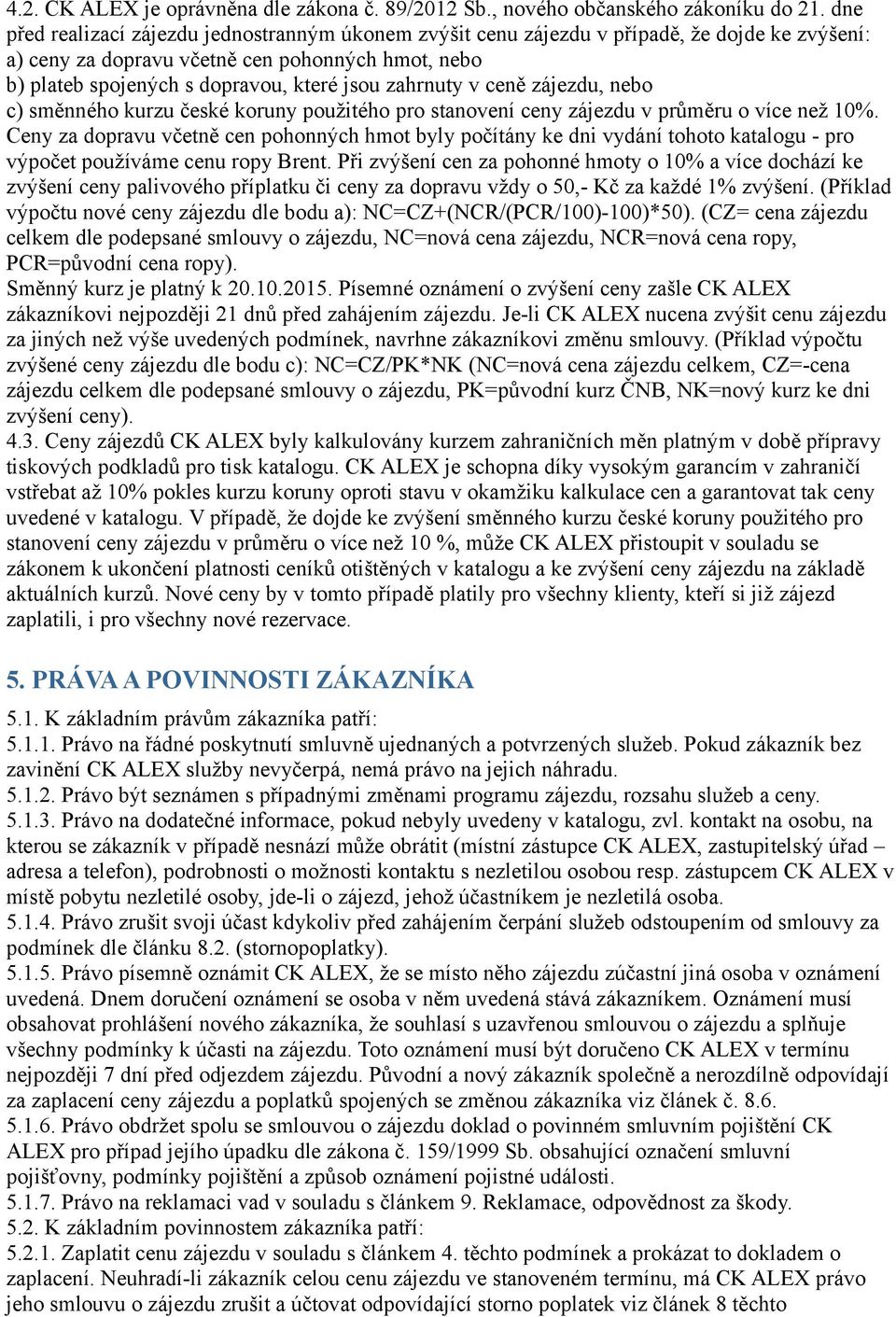 zahrnuty v ceně zájezdu, nebo c) směnného kurzu české koruny použitého pro stanovení ceny zájezdu v průměru o více než 10%.