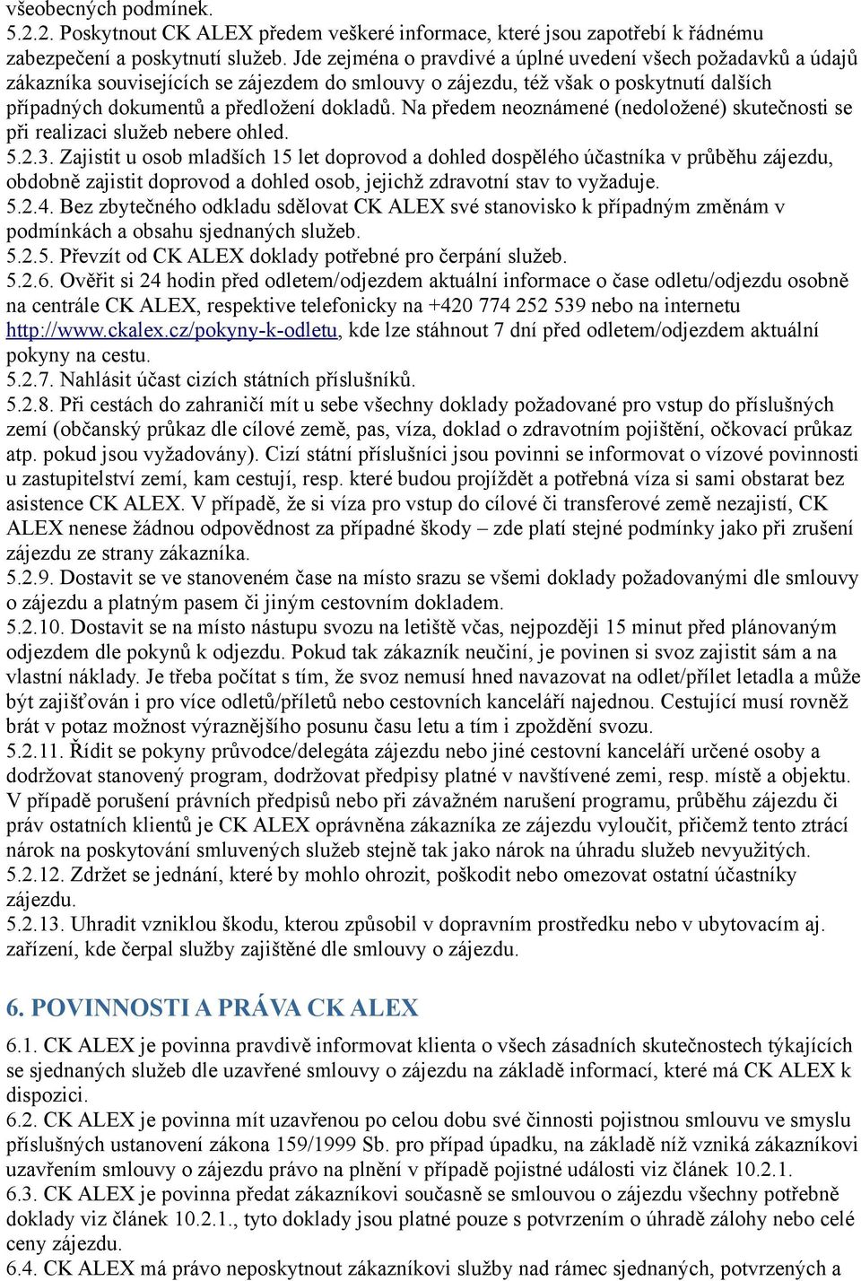 Na předem neoznámené (nedoložené) skutečnosti se při realizaci služeb nebere ohled. 5.2.3.