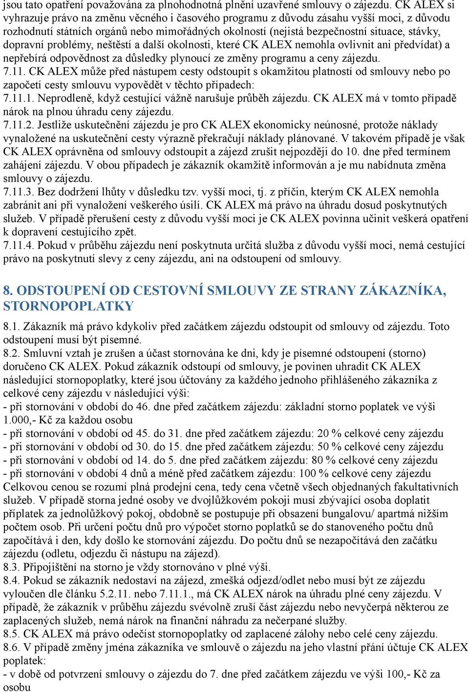 dopravní problémy, neštěstí a další okolnosti, které CK ALEX nemohla ovlivnit ani předvídat) a nepřebírá odpovědnost za důsledky plynoucí ze změny programu a ceny zájezdu. 7.11.