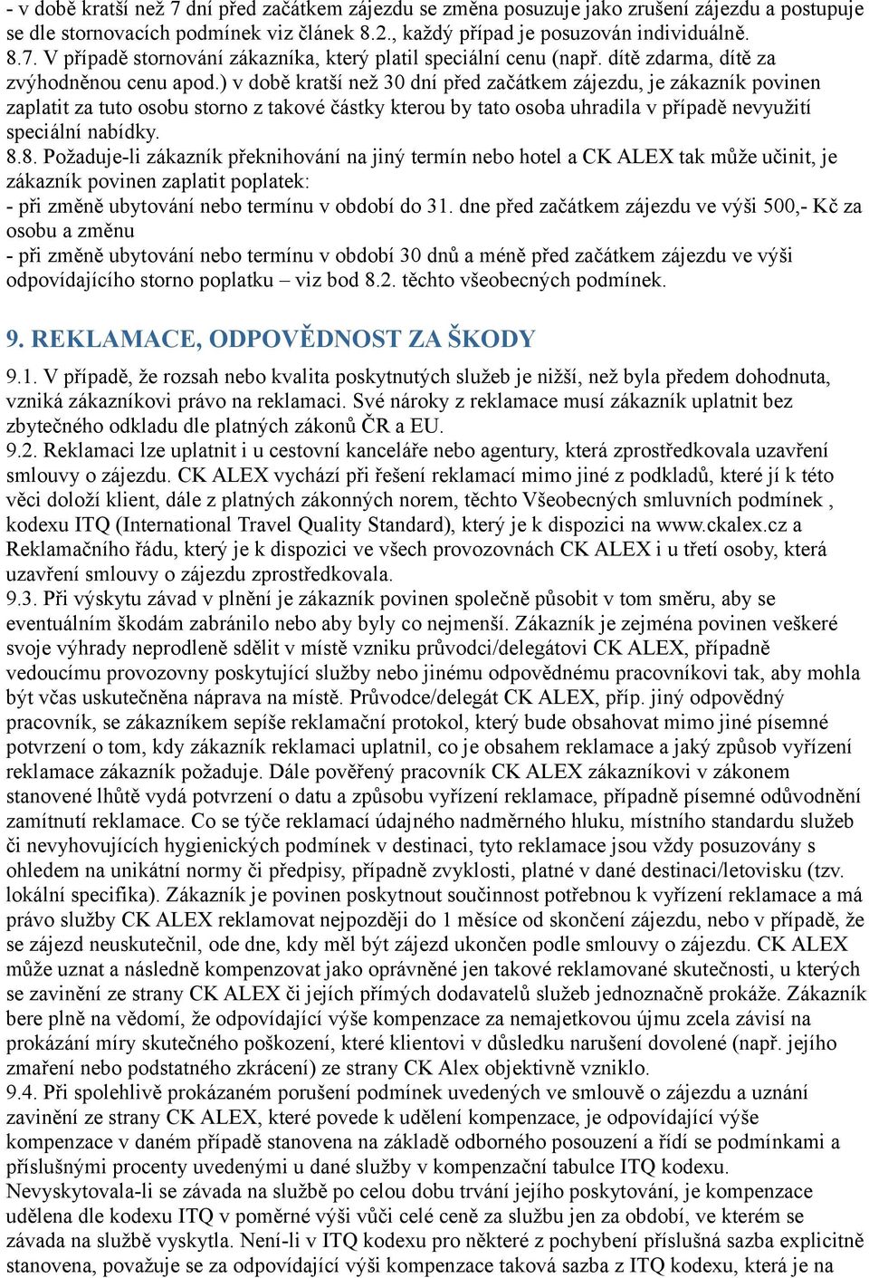 ) v době kratší než 30 dní před začátkem zájezdu, je zákazník povinen zaplatit za tuto osobu storno z takové částky kterou by tato osoba uhradila v případě nevyužití speciální nabídky. 8.