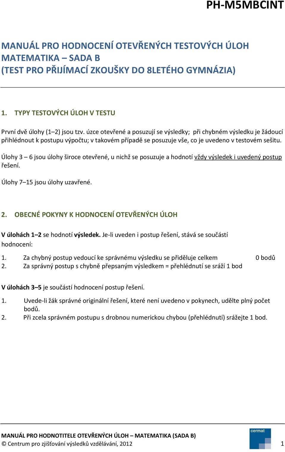Úlohy 3 6 jsou úlohy široce otevřené, u nichž se posuzuje a hodnotí vždy výsledek i uvedený postup řešení. Úlohy 7 15 jsou úlohy uzavřené. 2.
