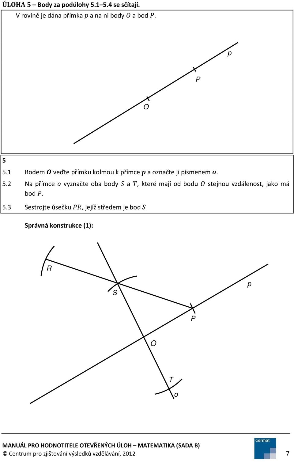 5.3 Sestrojte úsečku, jejíž středem je bod Správná konstrukce (1): R S p P O T o Centrum pro