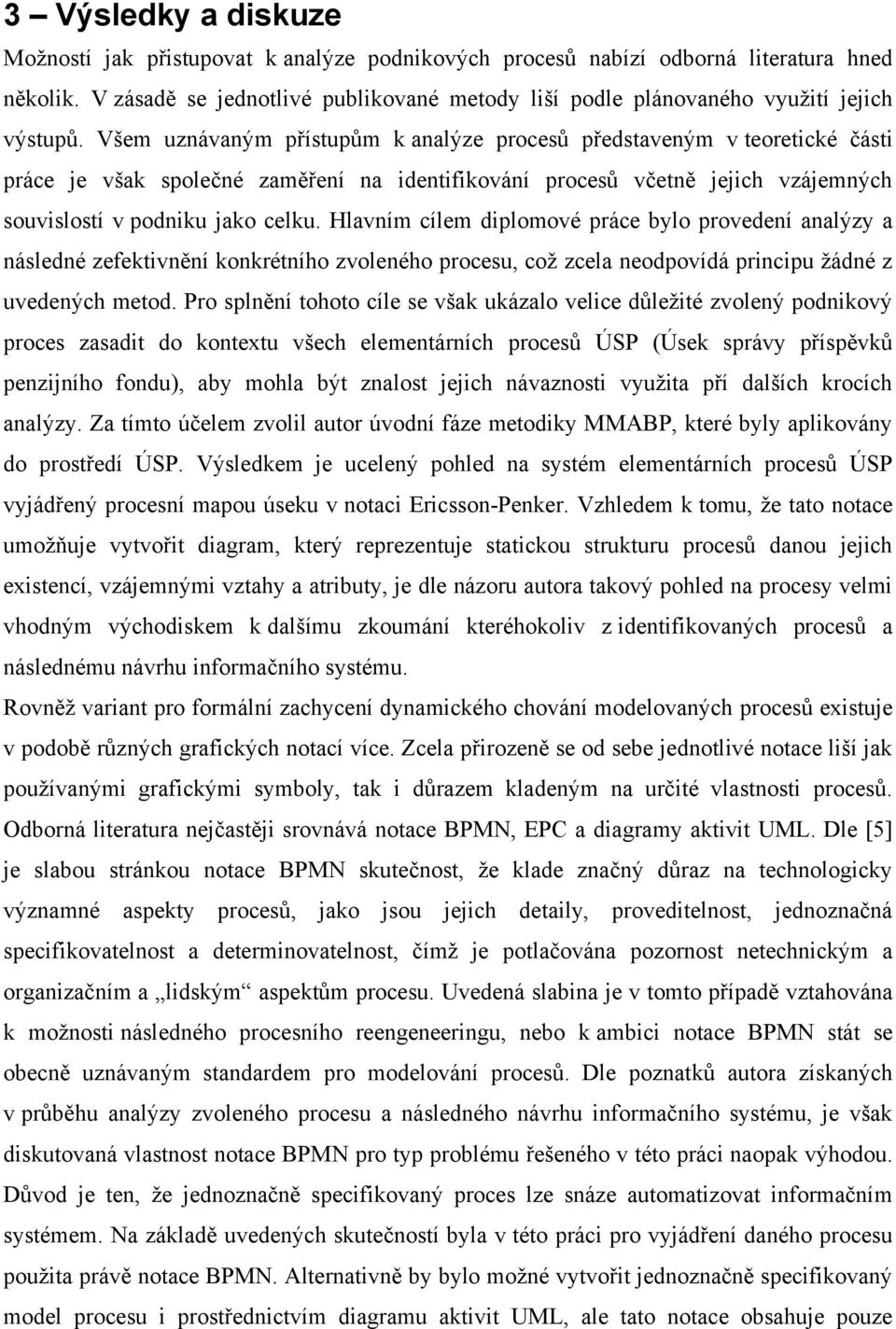 Všem uznávaným přístupům k analýze procesů představeným v teoretické části práce je však společné zaměření na identifikování procesů včetně jejich vzájemných souvislostí v podniku jako celku.