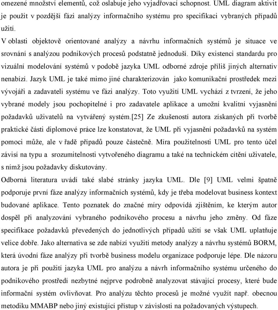 Díky existenci standardu pro vizuální modelování systémů v podobě jazyka UML odborné zdroje příliš jiných alternativ nenabízí.