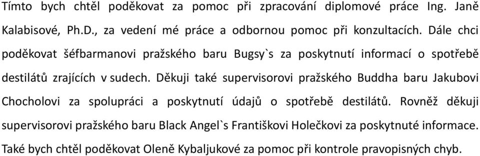 Dále chci poděkovat šéfbarmanovi pražského baru Bugsy`s za poskytnutí informací o spotřebě destilátů zrajících v sudech.