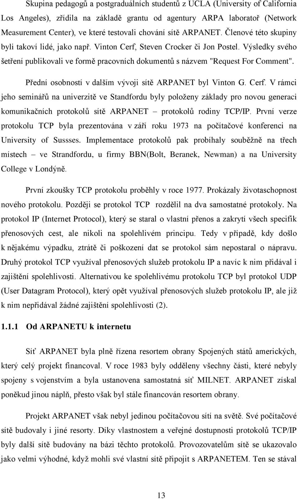Výsledky svého šetření publikovali ve formě pracovních dokumentŧ s názvem "Request For Comment". Přední osobností v dalším vývoji sítě ARPANET byl Vinton G. Cerf.
