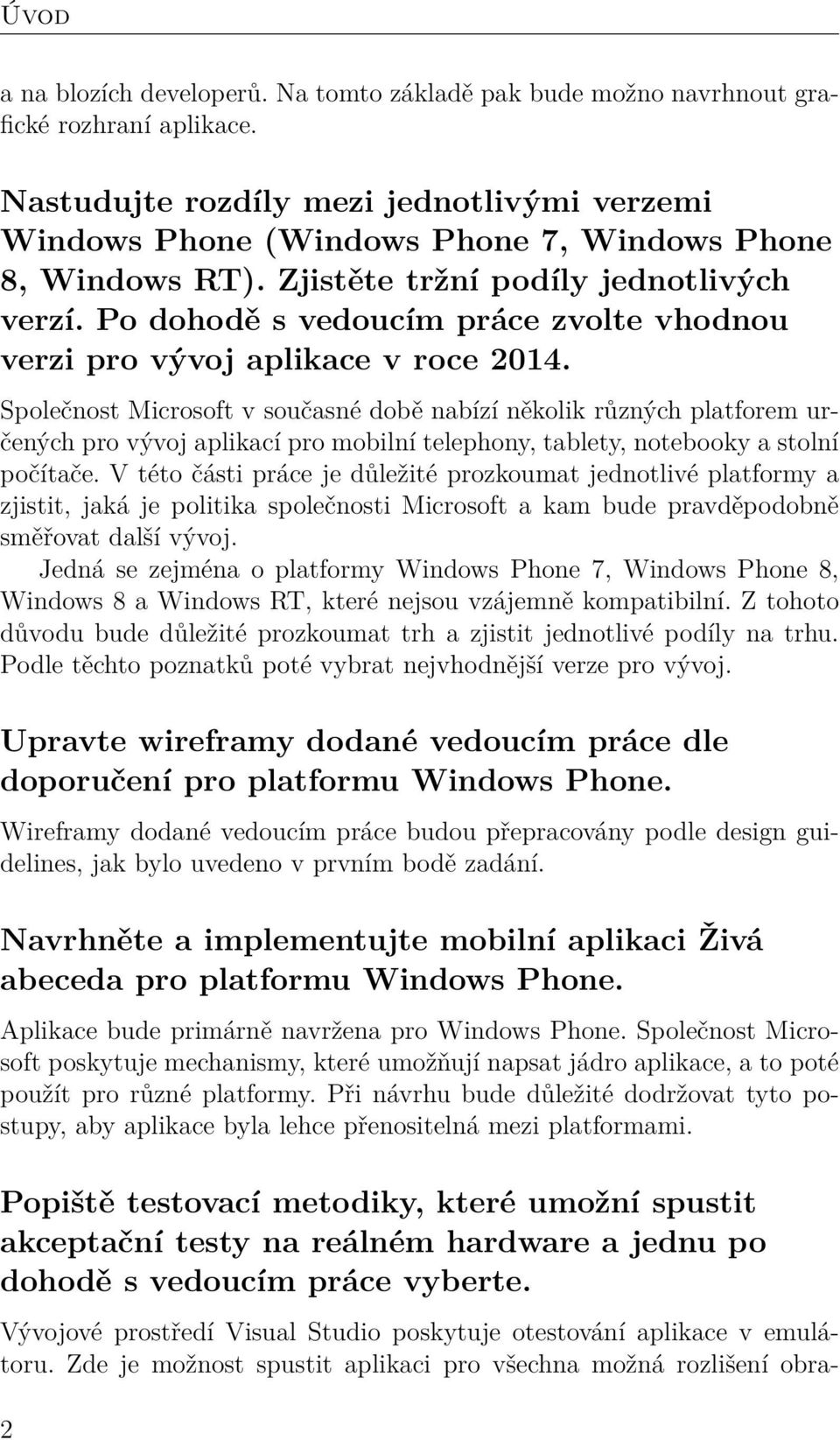 Po dohodě s vedoucím práce zvolte vhodnou verzi pro vývoj aplikace v roce 2014.