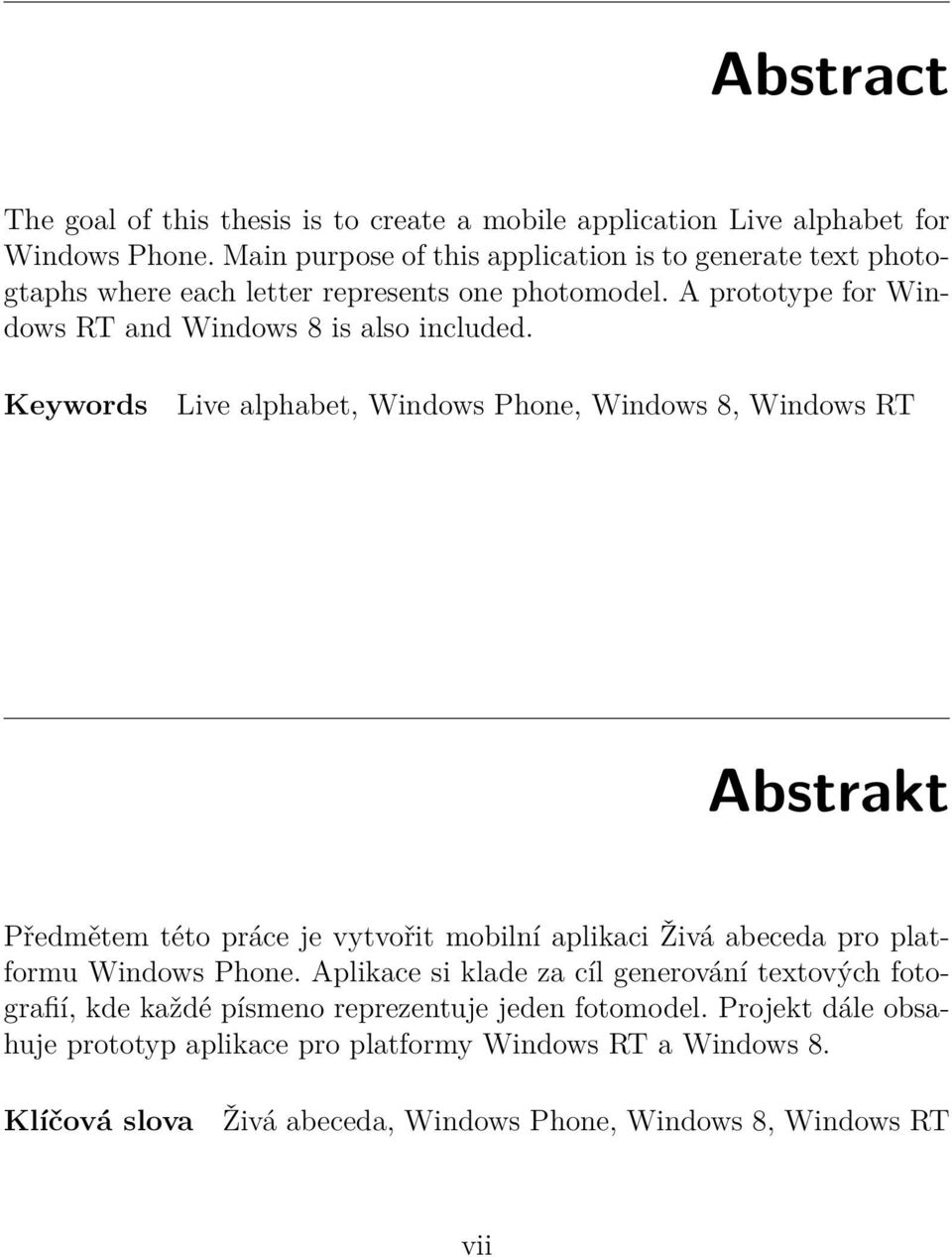 Keywords Live alphabet, Windows Phone, Windows 8, Windows RT Abstrakt Předmětem této práce je vytvořit mobilní aplikaci Živá abeceda pro platformu Windows Phone.