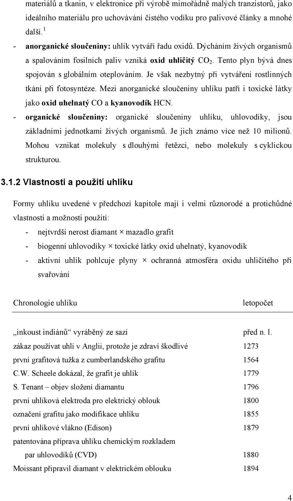 Je však nezbytný při vytváření rostlinných tkání při fotosyntéze. Mezi anorganické sloučeniny uhlíku patří i toxické látky jako oxid uhelnatý CO a kyanovodík HCN.