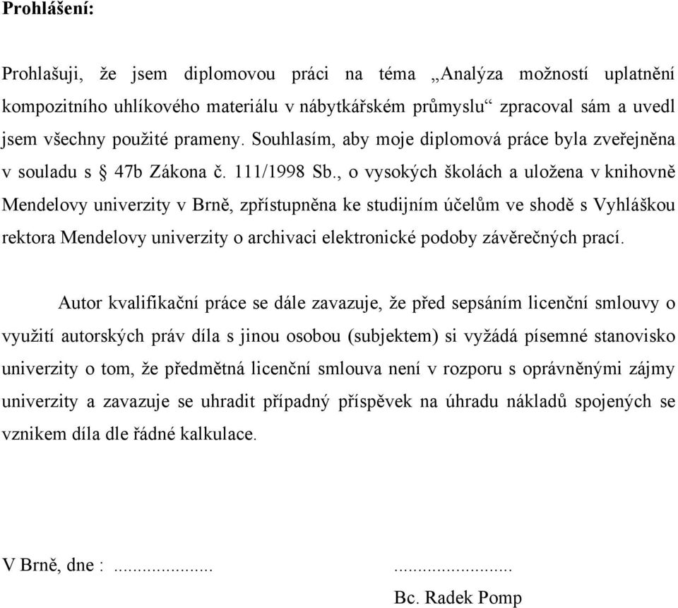 , o vysokých školách a uložena v knihovně Mendelovy univerzity v Brně, zpřístupněna ke studijním účelům ve shodě s Vyhláškou rektora Mendelovy univerzity o archivaci elektronické podoby závěrečných