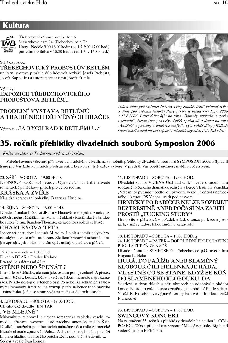 Výstavy: EXPOZICE TŘEBECHOVICKÉHO PROBOŠTOVA BETLÉMU PRODEJNÍ VÝSTAVA BETLÉMŮ A TRADIČNÍCH DŘEVĚNÝCH HRAČEK Výstava: JÁ BYCH RÁD K BETLÉMU Tvůrčí dílny pod vedením lektorky Petry Jánské.