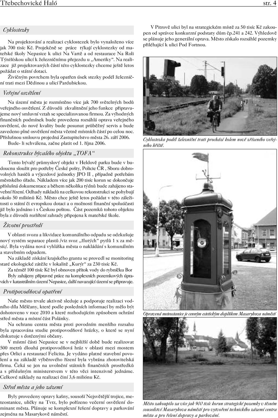 Na realizace již projektovaných částí této cyklostezky chceme ještě letos požádat o státní dotaci. Živičným povrchem byla opatřen úsek stezky podél železniční trati mezi Dědinou a ulicí Pardubickou.