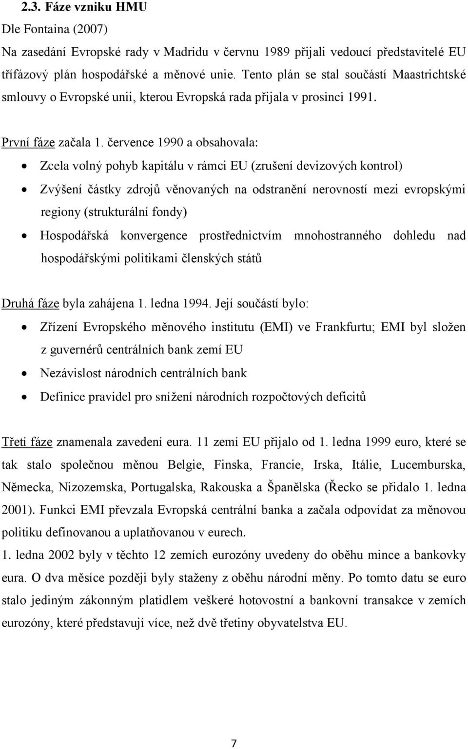 července 1990 a obsahovala: Zcela volný pohyb kapitálu v rámci EU (zrušení devizových kontrol) Zvýšení částky zdrojů věnovaných na odstranění nerovností mezi evropskými regiony (strukturální fondy)