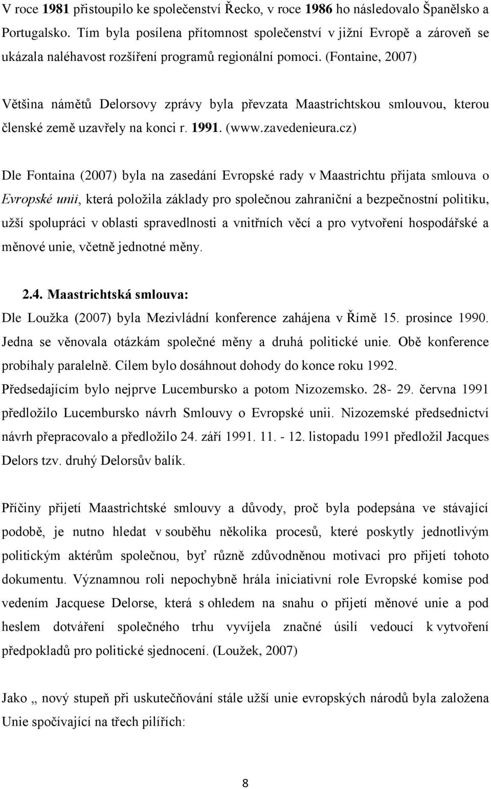 (Fontaine, 2007) Většina námětů Delorsovy zprávy byla převzata Maastrichtskou smlouvou, kterou členské země uzavřely na konci r. 1991. (www.zavedenieura.