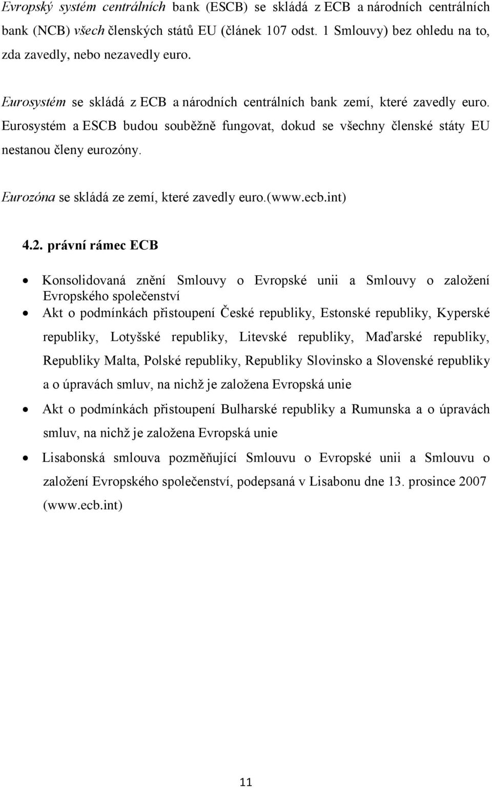 Eurozóna se skládá ze zemí, které zavedly euro.(www.ecb.int) 4.2.