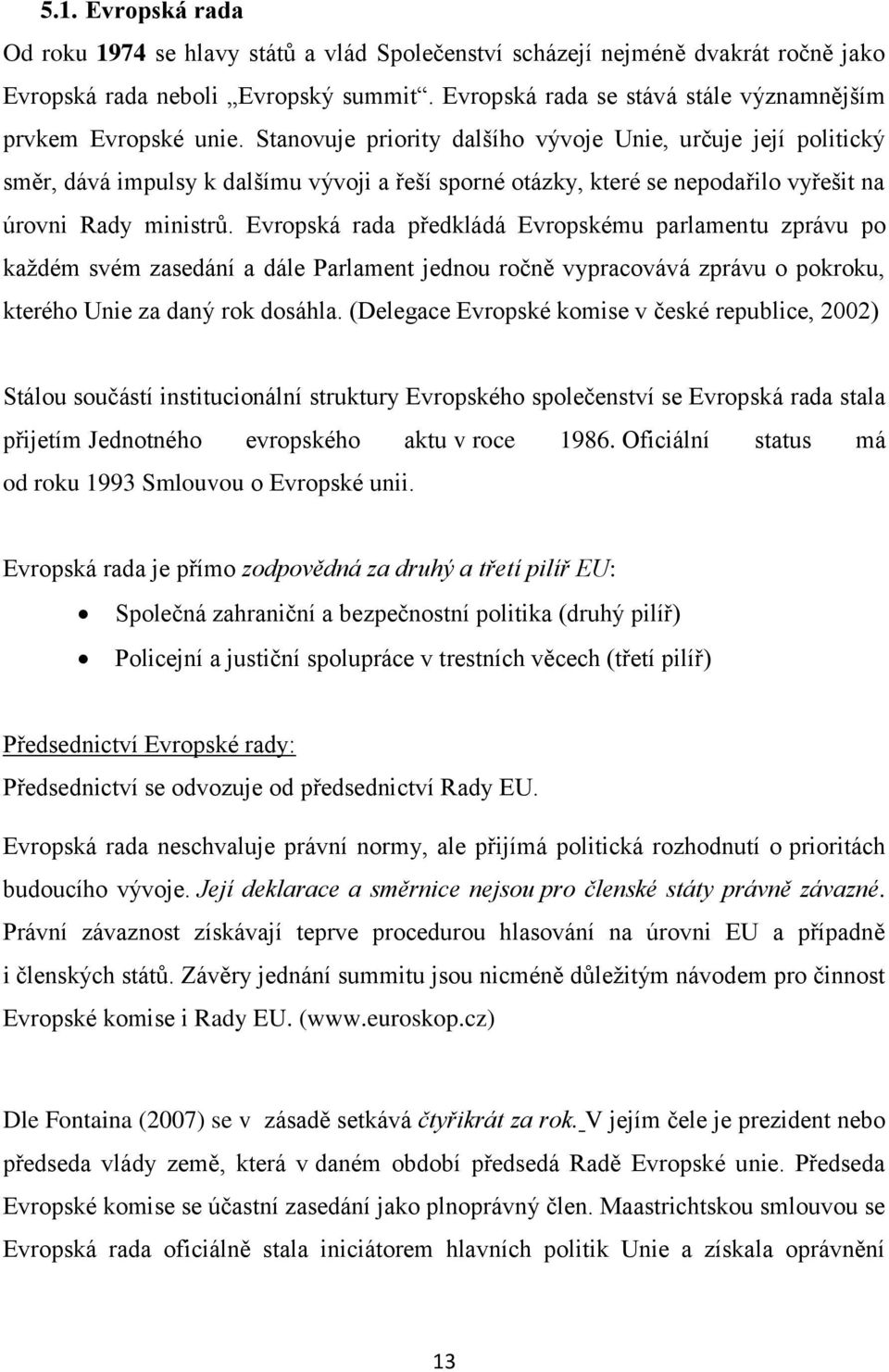 Stanovuje priority dalšího vývoje Unie, určuje její politický směr, dává impulsy k dalšímu vývoji a řeší sporné otázky, které se nepodařilo vyřešit na úrovni Rady ministrů.