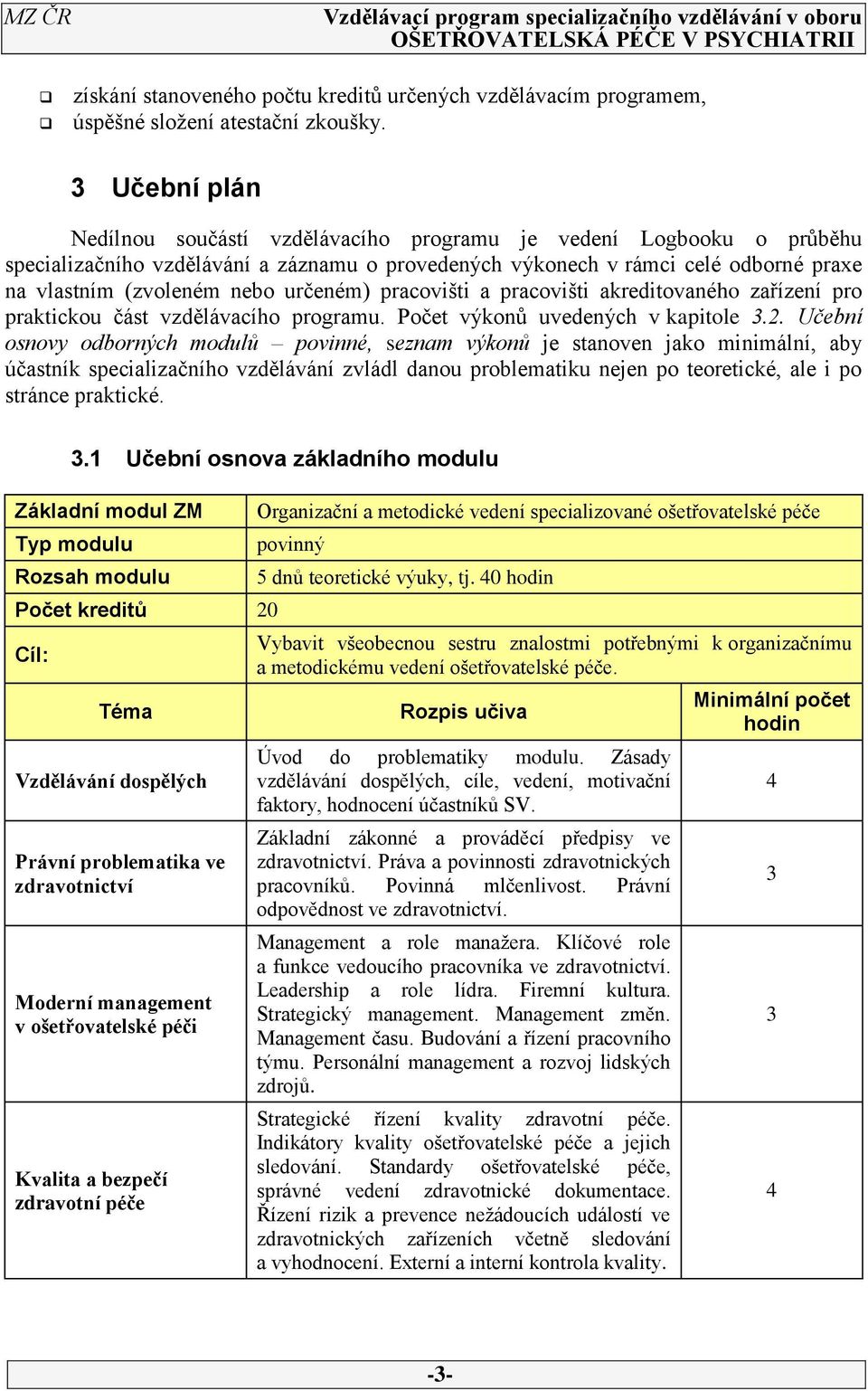 určeném) pracovišti a pracovišti akreditovaného zařízení pro praktickou část vzdělávacího programu. Počet výkonů uvedených v kapitole.