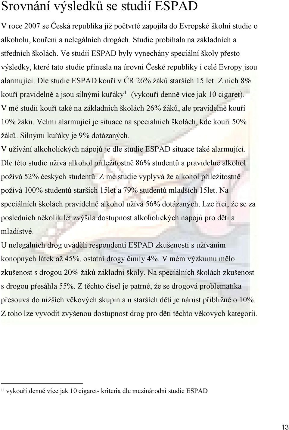 Dle studie ESPAD kouří v ČR 26% žáků starších 15 let. Z nich 8% kouří pravidelně a jsou silnými kuřáky 11 (vykouří denně více jak 10 cigaret).