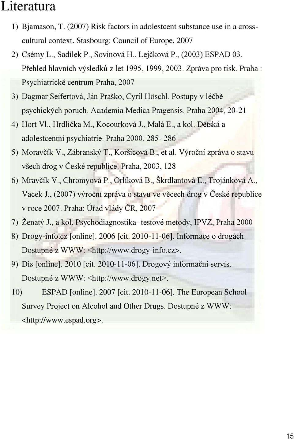 Postupy v léčbě psychických poruch. Academia Medica Pragensis. Praha 2004, 20-21 4) Hort Vl., Hrdlička M., Kocourková J., Malá E., a kol. Dětská a adolestcentní psychiatrie. Praha 2000.