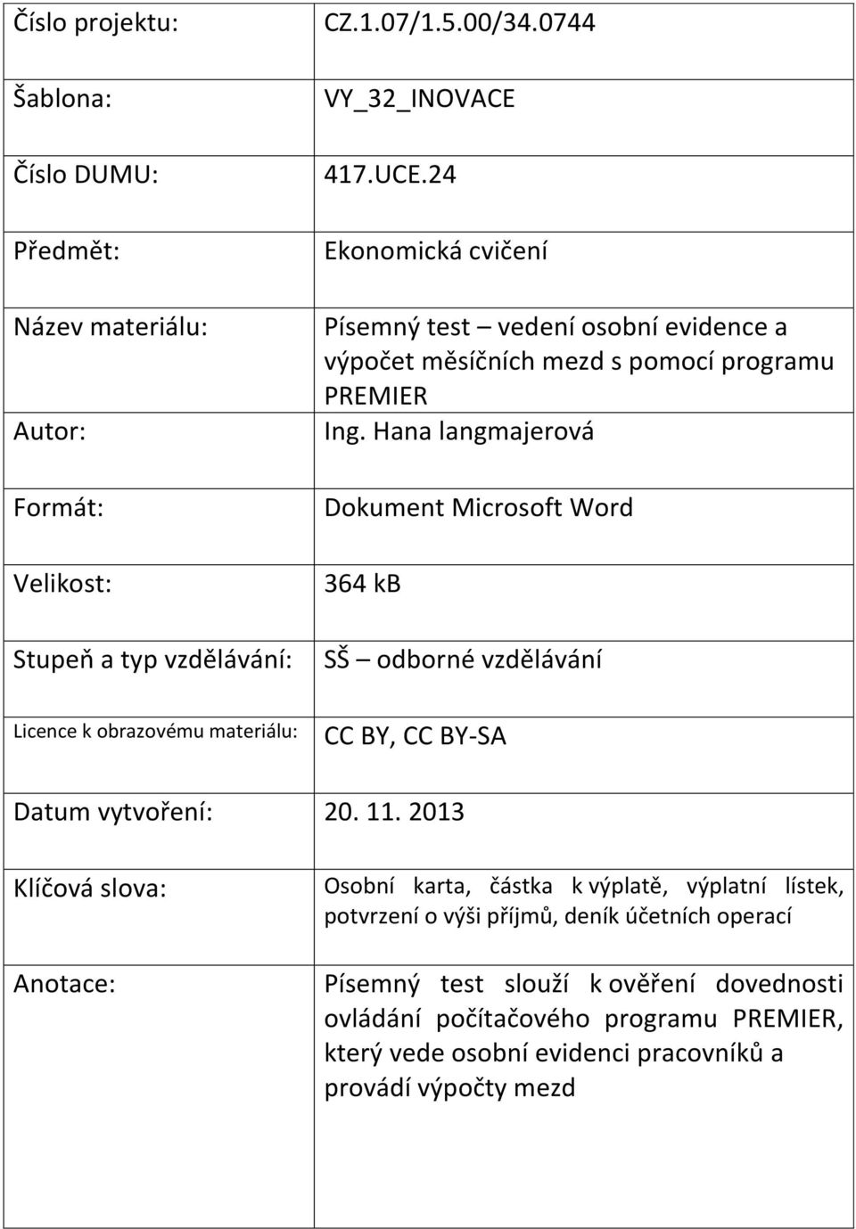 Hana langmajerová Dokument Microsoft Word 364 kb SŠ odborné vzdělávání Licence k obrazovému materiálu: CC BY, CC BY-SA Datum vytvoření: 20. 11.