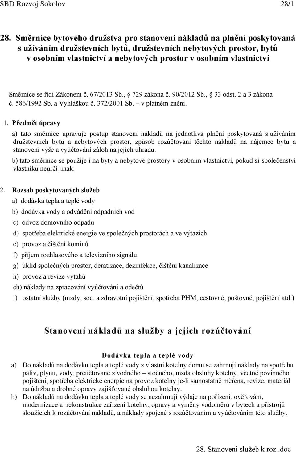 vlastnictví Směrnice se řídí Zákonem č. 67/2013 Sb., 729 zákona č. 90/2012 Sb., 33 odst. 2 a 3 zákona č. 586/1992 Sb. a Vyhláškou č. 372/2001 Sb. v platném znění. 1.